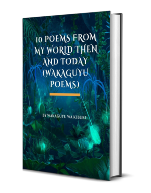 10 POEMS from My World Then and Today (Wakaguyu Poems)