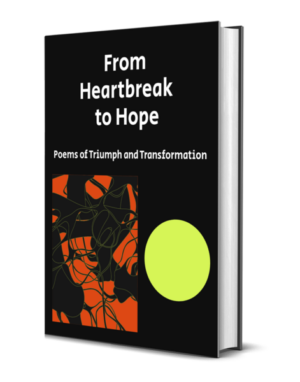 From Heartbreak to Hope: Poems of Triumph and Transformation